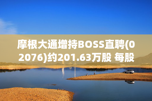 摩根大通增持BOSS直聘(02076)约201.63万股 每股作价68.68港元