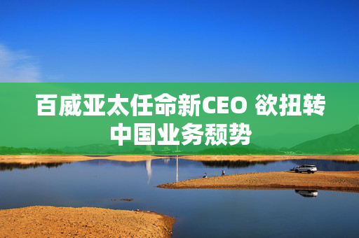 百威亚太任命新CEO 欲扭转中国业务颓势